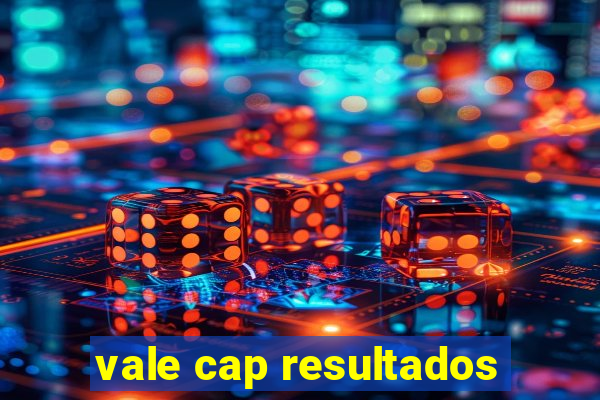 vale cap resultados